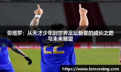 劳塔罗：从天才少年到世界足坛新星的成长之路与未来展望