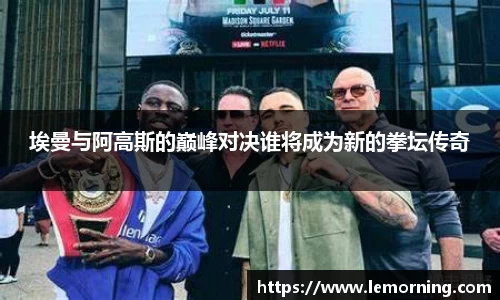 埃曼与阿高斯的巅峰对决谁将成为新的拳坛传奇